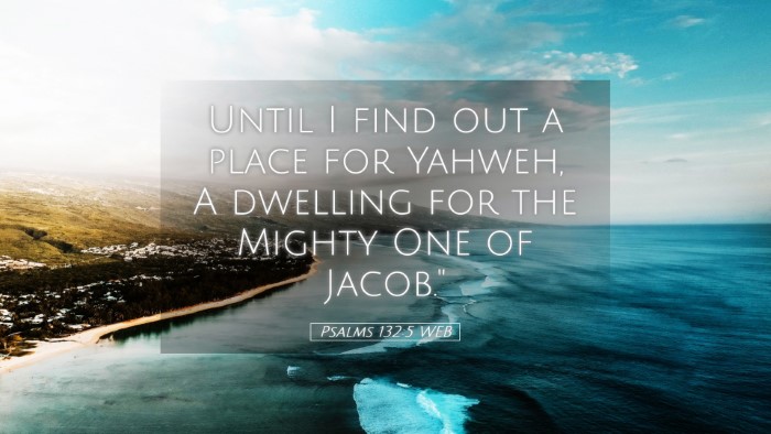 Picture 05 - Psalms 132:5 WEB Desktop Wallpaper - Until I find out a place for Yahweh, A dwelling - Desktop Bible Verse Wallpaper