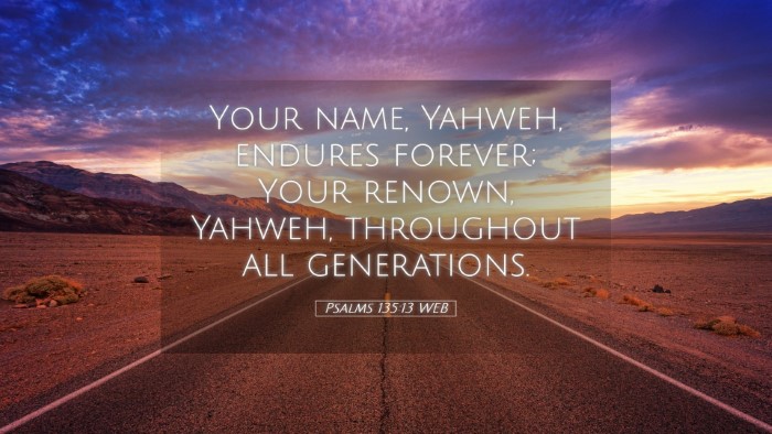 Picture 05 - Psalms 135:13 WEB Desktop Wallpaper - Your name, Yahweh, endures forever; Your renown, - Desktop Bible Verse Wallpaper