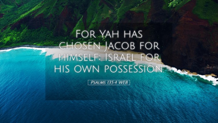Picture 05 - Psalms 135:4 WEB Desktop Wallpaper - For Yah has chosen Jacob for himself; Israel for - Desktop Bible Verse Wallpaper
