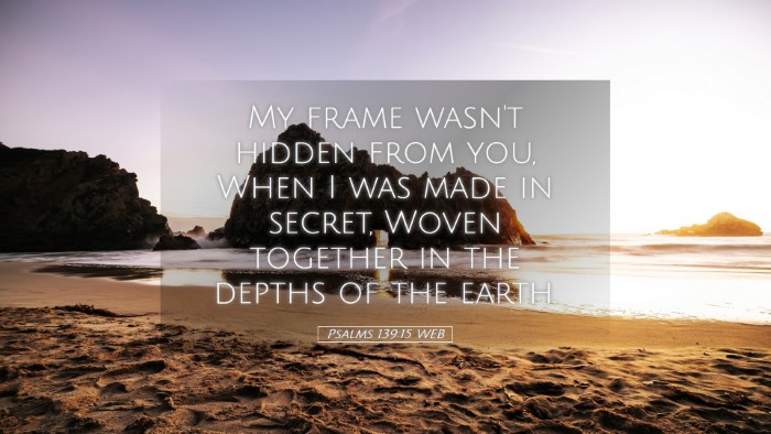 Picture 05 - Psalms 139:15 WEB Desktop Wallpaper - My frame wasn't hidden from you, When I was made - Desktop Bible Verse Wallpaper