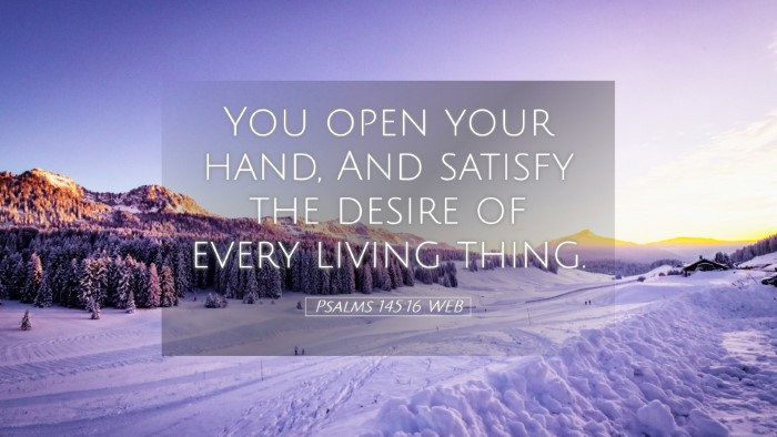 Picture 05 - Psalms 145:16 WEB Desktop Wallpaper - You open your hand, And satisfy the desire of - Desktop Bible Verse Wallpaper