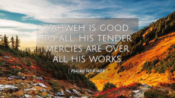 Picture 05 - Psalms 145:9 WEB Desktop Wallpaper - Yahweh is good to all. His tender mercies are - Desktop Bible Verse Wallpaper
