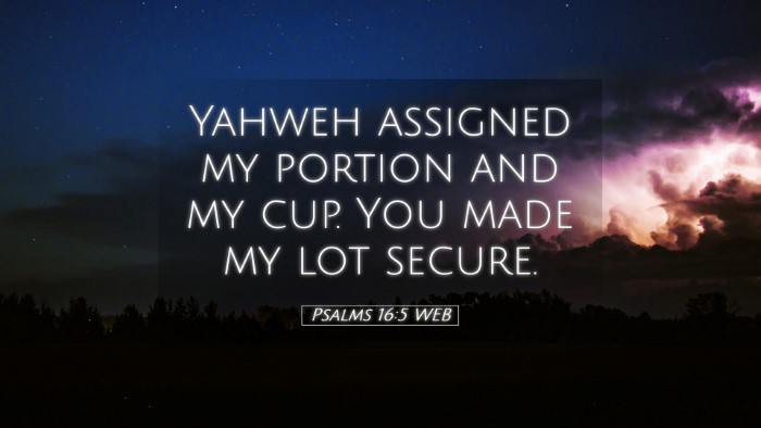 Picture 05 - Psalms 16:5 WEB Desktop Wallpaper - Yahweh assigned my portion and my cup. You made - Desktop Bible Verse Wallpaper