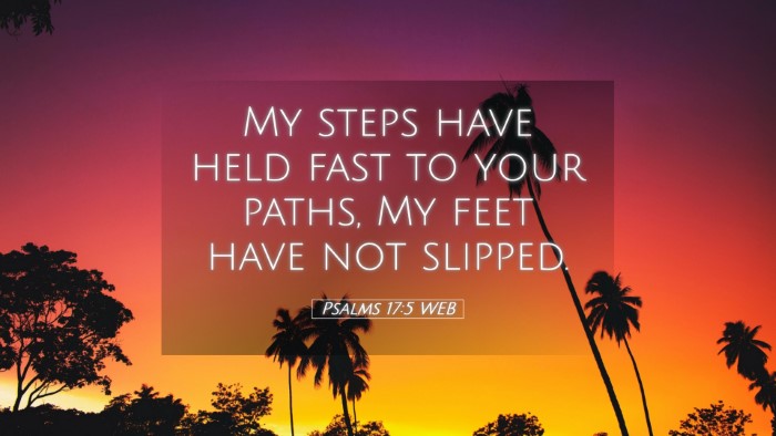 Picture 05 - Psalms 17:5 WEB Desktop Wallpaper - My steps have held fast to your paths, My feet - Desktop Bible Verse Wallpaper