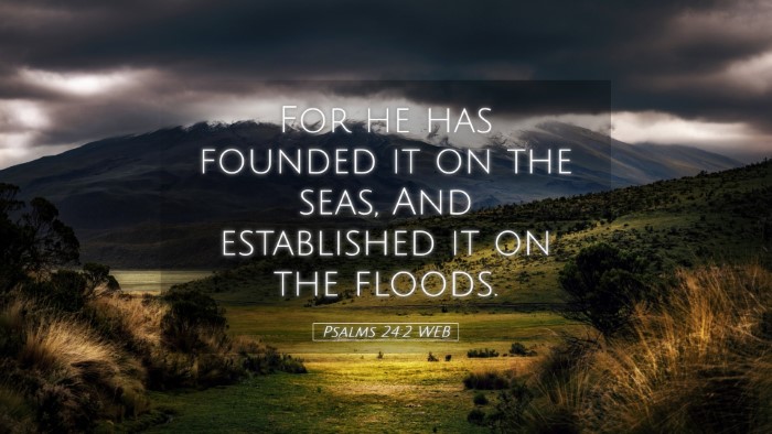 Picture 05 - Psalms 24:2 WEB Desktop Wallpaper - For he has founded it on the seas, And - Desktop Bible Verse Wallpaper