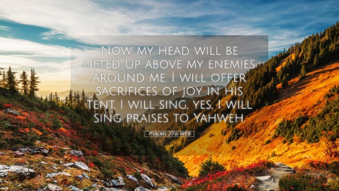Picture 05 - Psalms 27:6 WEB Desktop Wallpaper - Now my head will be lifted up above my enemies - Desktop Bible Verse Wallpaper