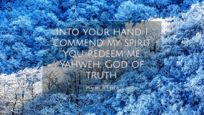 Picture 05 - Psalms 31:5 WEB Desktop Wallpaper - Into your hand I commend my spirit. You redeem - Desktop Bible Verse Wallpaper