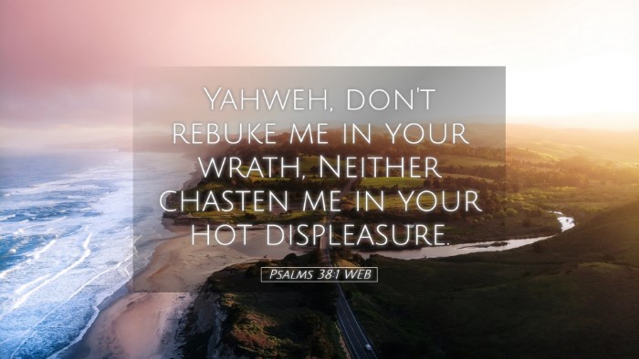 Picture 05 - Psalms 38:1 WEB Desktop Wallpaper - Yahweh, don't rebuke me in your wrath, Neither - Desktop Bible Verse Wallpaper