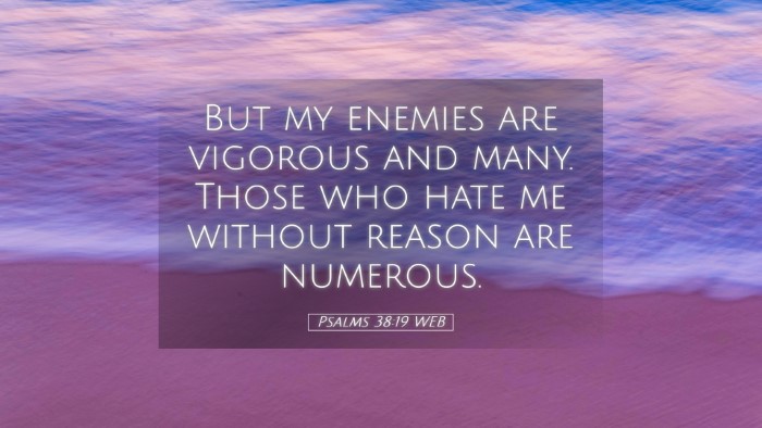 Picture 05 - Psalms 38:19 WEB Desktop Wallpaper - But my enemies are vigorous and many. Those who - Desktop Bible Verse Wallpaper