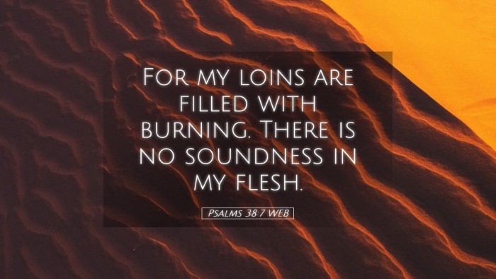 Picture 05 - Psalms 38:7 WEB Desktop Wallpaper - For my loins are filled with burning. There is no - Desktop Bible Verse Wallpaper