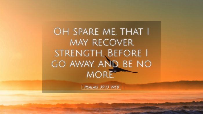 Picture 05 - Psalms 39:13 WEB Desktop Wallpaper - Oh spare me, that I may recover strength, Before - Desktop Bible Verse Wallpaper