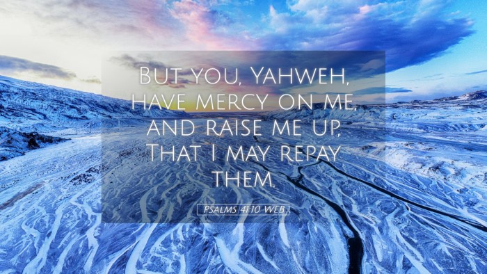 Picture 05 - Psalms 41:10 WEB Desktop Wallpaper - But you, Yahweh, have mercy on me, and raise me - Desktop Bible Verse Wallpaper