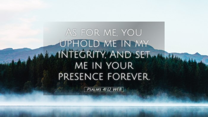 Picture 05 - Psalms 41:12 WEB Desktop Wallpaper - As for me, you uphold me in my integrity, And set - Desktop Bible Verse Wallpaper
