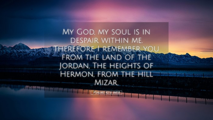 Picture 05 - Psalms 42:6 WEB Desktop Wallpaper - My God, my soul is in despair within me. - Desktop Bible Verse Wallpaper