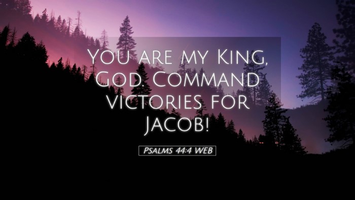 Picture 05 - Psalms 44:4 WEB Desktop Wallpaper - You are my King, God. Command victories for - Desktop Bible Verse Wallpaper