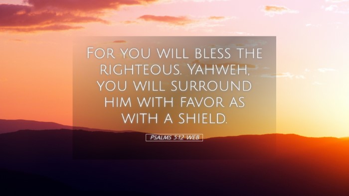 Picture 05 - Psalms 5:12 WEB Desktop Wallpaper - For you will bless the righteous. Yahweh, you - Desktop Bible Verse Wallpaper