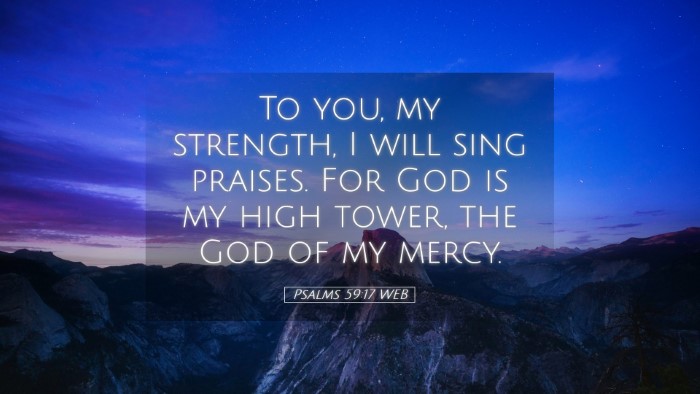 Picture 05 - Psalms 59:17 WEB Desktop Wallpaper - To you, my strength, I will sing praises. For God - Desktop Bible Verse Wallpaper