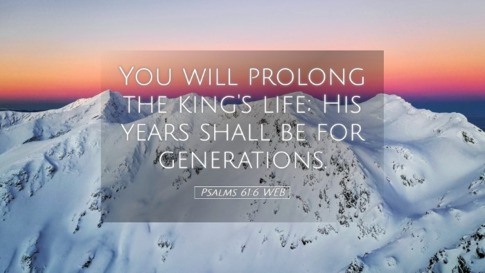 Picture 05 - Psalms 61:6 WEB Desktop Wallpaper - You will prolong the king's life; His years shall - Desktop Bible Verse Wallpaper