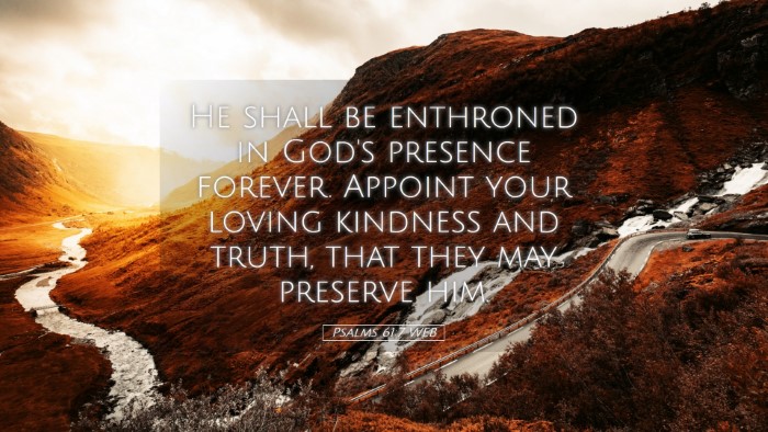 Picture 05 - Psalms 61:7 WEB Desktop Wallpaper - He shall be enthroned in God's presence forever. - Desktop Bible Verse Wallpaper