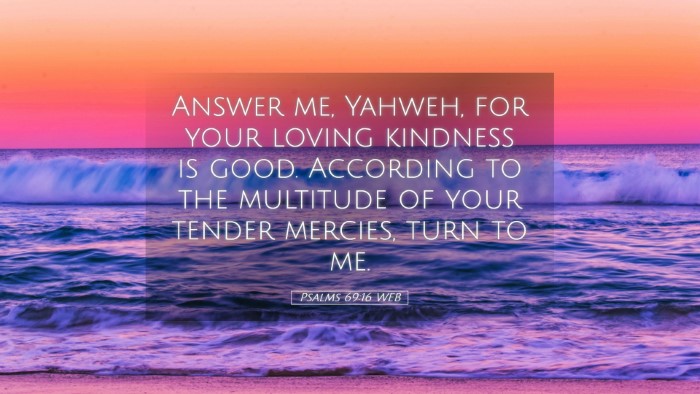 Picture 05 - Psalms 69:16 WEB Desktop Wallpaper - Answer me, Yahweh, for your loving kindness is - Desktop Bible Verse Wallpaper