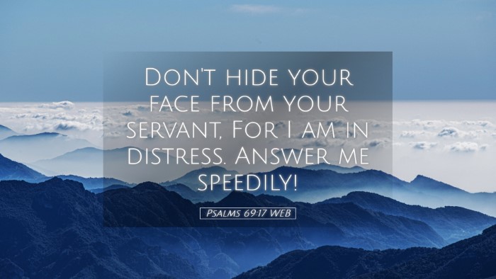 Picture 05 - Psalms 69:17 WEB Desktop Wallpaper - Don't hide your face from your servant, For I am - Desktop Bible Verse Wallpaper
