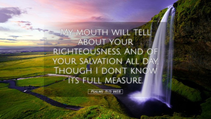 Picture 05 - Psalms 71:15 WEB Desktop Wallpaper - My mouth will tell about your righteousness, And - Desktop Bible Verse Wallpaper