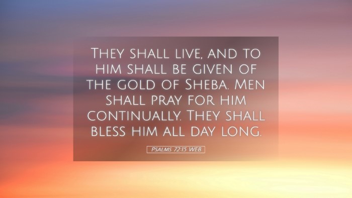 Picture 05 - Psalms 72:15 WEB Desktop Wallpaper - They shall live, and to him shall be given of the - Desktop Bible Verse Wallpaper
