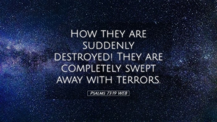 Picture 05 - Psalms 73:19 WEB Desktop Wallpaper - How they are suddenly destroyed! They are - Desktop Bible Verse Wallpaper