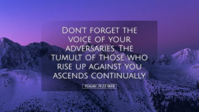 Picture 05 - Psalms 74:23 WEB Desktop Wallpaper - Don't forget the voice of your adversaries. The - Desktop Bible Verse Wallpaper