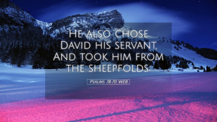 Picture 05 - Psalms 78:70 WEB Desktop Wallpaper - He also chose David his servant, And took him - Desktop Bible Verse Wallpaper