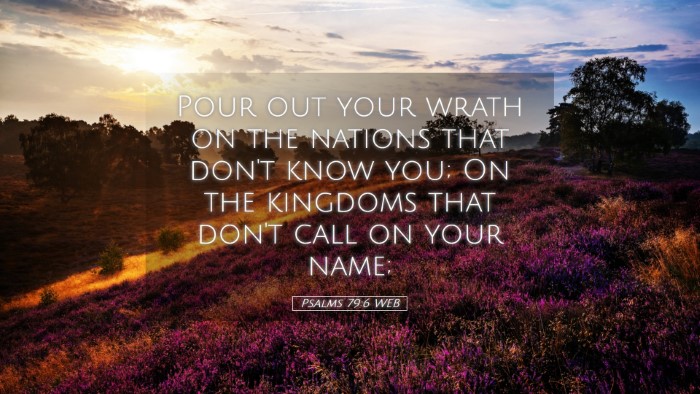 Picture 05 - Psalms 79:6 WEB Desktop Wallpaper - Pour out your wrath on the nations that don't - Desktop Bible Verse Wallpaper