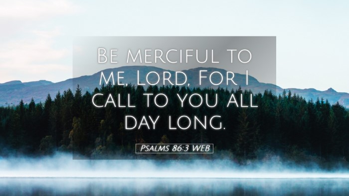 Picture 05 - Psalms 86:3 WEB Desktop Wallpaper - Be merciful to me, Lord, For I call to you all - Desktop Bible Verse Wallpaper