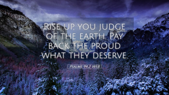 Picture 05 - Psalms 94:2 WEB Desktop Wallpaper - Rise up, you judge of the earth. Pay back the - Desktop Bible Verse Wallpaper