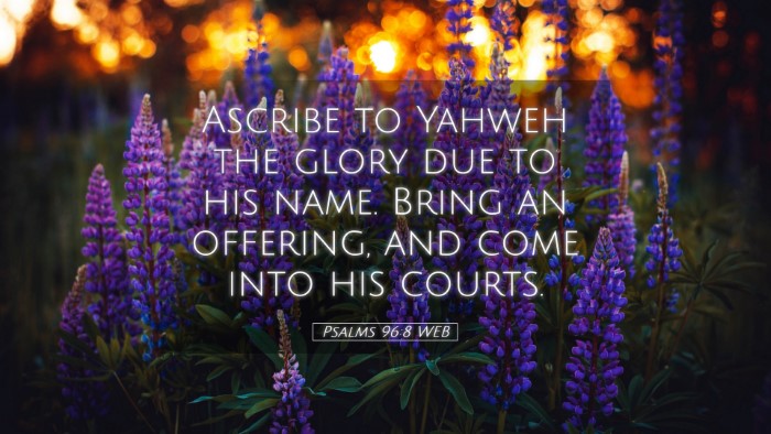 Picture 05 - Psalms 96:8 WEB Desktop Wallpaper - Ascribe to Yahweh the glory due to his name. - Desktop Bible Verse Wallpaper