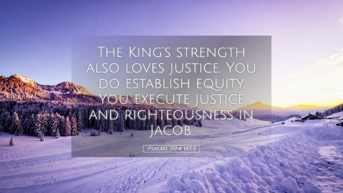 Picture 05 - Psalms 99:4 WEB Desktop Wallpaper - The King's strength also loves justice. You do - Desktop Bible Verse Wallpaper