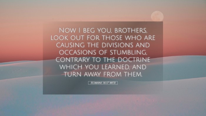 Picture 05 - Romans 16:17 WEB Desktop Wallpaper - Now I beg you, brothers, look out for those who - Desktop Bible Verse Wallpaper