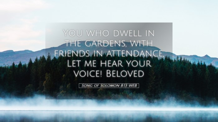 Picture 05 - Song of Solomon 8:13 WEB Desktop Wallpaper - You who dwell in the gardens, with friends in - Desktop Bible Verse Wallpaper