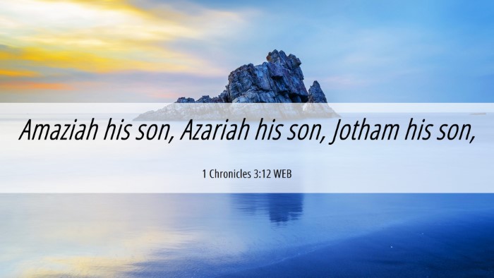 Picture 06 - 1 Chronicles 3:12 WEB Desktop Wallpaper - Amaziah his son, Azariah his son, Jotham his - Desktop Bible Verse Wallpaper