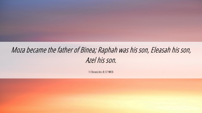 Picture 06 - 1 Chronicles 8:37 WEB Desktop Wallpaper - Moza became the father of Binea; Raphah was his - Desktop Bible Verse Wallpaper