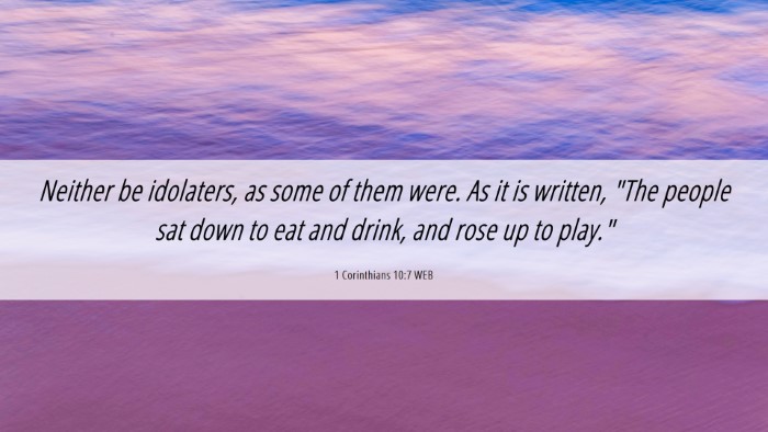 Picture 06 - 1 Corinthians 10:7 WEB Desktop Wallpaper - Neither be idolaters, as some of them were. As it - Desktop Bible Verse Wallpaper
