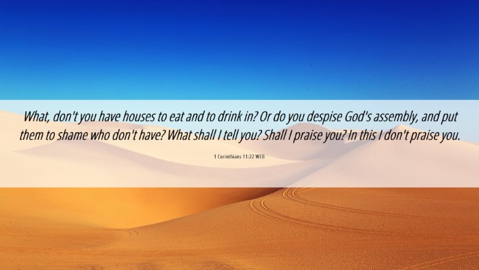 Picture 06 - 1 Corinthians 11:22 WEB Desktop Wallpaper - What, don't you have houses to eat and to drink - Desktop Bible Verse Wallpaper