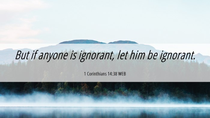 Picture 06 - 1 Corinthians 14:38 WEB Desktop Wallpaper - But if anyone is ignorant, let him be - Desktop Bible Verse Wallpaper