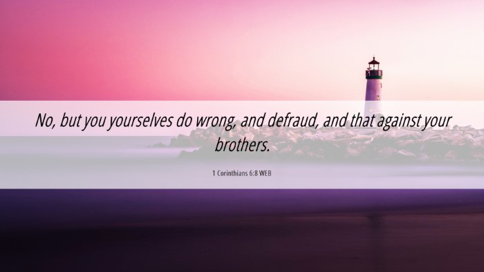Picture 06 - 1 Corinthians 6:8 WEB Desktop Wallpaper - No, but you yourselves do wrong, and defraud, and - Desktop Bible Verse Wallpaper