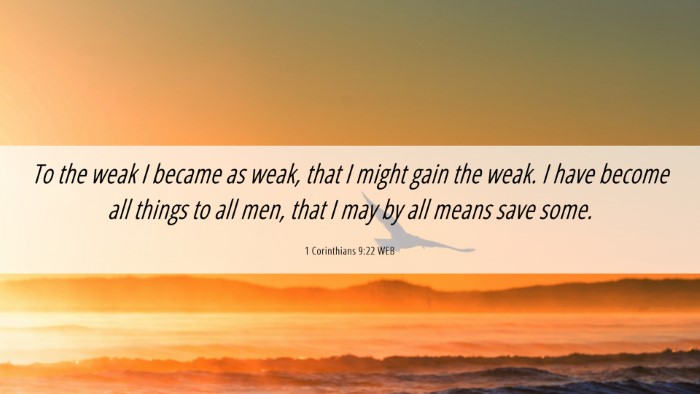 Picture 06 - 1 Corinthians 9:22 WEB Desktop Wallpaper - To the weak I became as weak, that I might gain - Desktop Bible Verse Wallpaper