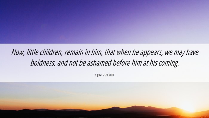 Picture 06 - 1 John 2:28 WEB Desktop Wallpaper - Now, little children, remain in him, that when he - Desktop Bible Verse Wallpaper