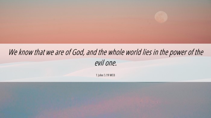Picture 06 - 1 John 5:19 WEB Desktop Wallpaper - We know that we are of God, and the whole world - Desktop Bible Verse Wallpaper