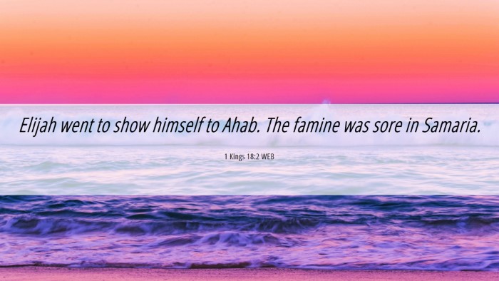 Picture 06 - 1 Kings 18:2 WEB Desktop Wallpaper - Elijah went to show himself to Ahab. The famine - Desktop Bible Verse Wallpaper