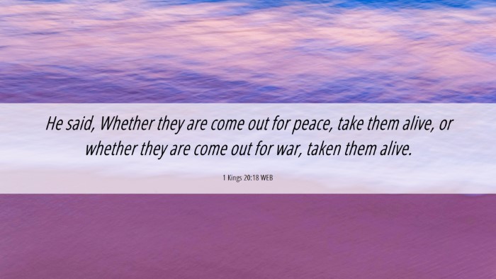 Picture 06 - 1 Kings 20:18 WEB Desktop Wallpaper - He said, Whether they are come out for peace, - Desktop Bible Verse Wallpaper
