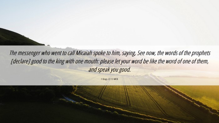 Picture 06 - 1 Kings 22:13 WEB Desktop Wallpaper - The messenger who went to call Micaiah spoke to - Desktop Bible Verse Wallpaper