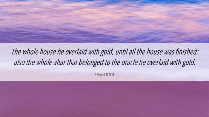 Picture 06 - 1 Kings 6:22 WEB Desktop Wallpaper - The whole house he overlaid with gold, until all - Desktop Bible Verse Wallpaper